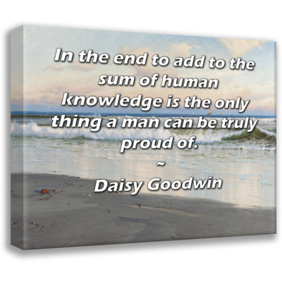 Toile tendue d'ArtsyQuotes par Daisy Goodwin: «En fin de compte, ajouter à la somme de la connaissance humaine est la seule chose dont un homme peut être vraiment fier.»