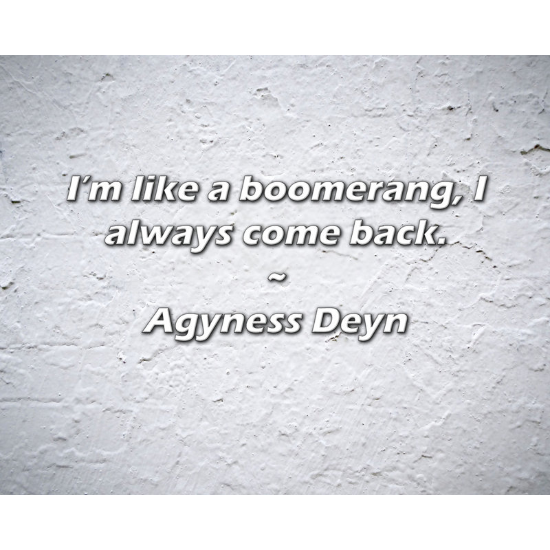 Agyness Deyn Quote: I’m like a boomerang, I always come back., 20" H x 24" W
