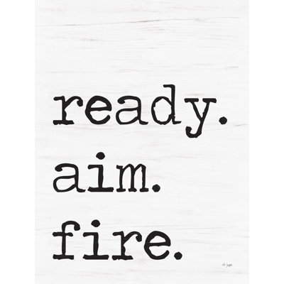" Ready. Aim. Fire. "