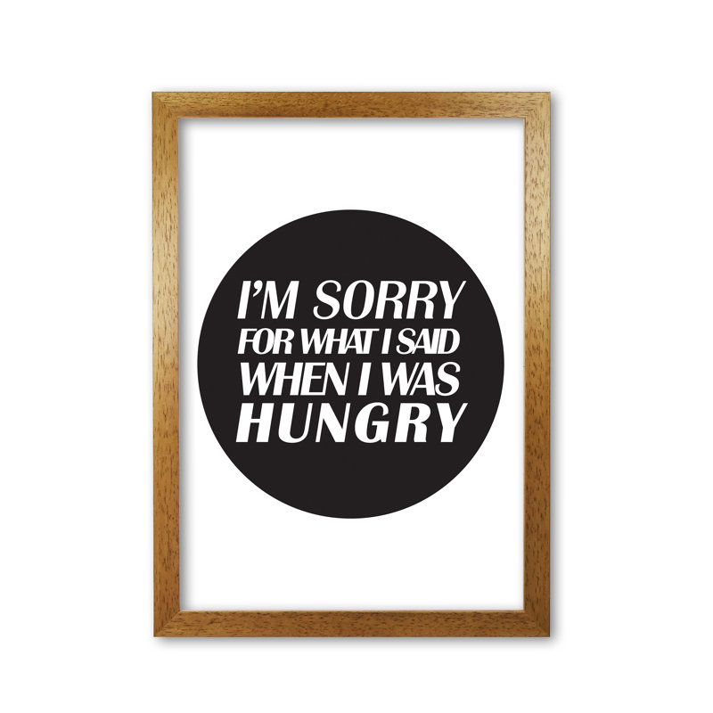 I'm Sorry For What I Said When I Was Hungry - Print, Honey Oak Frame, 42 cm H x 30 cm W x 5 cm D