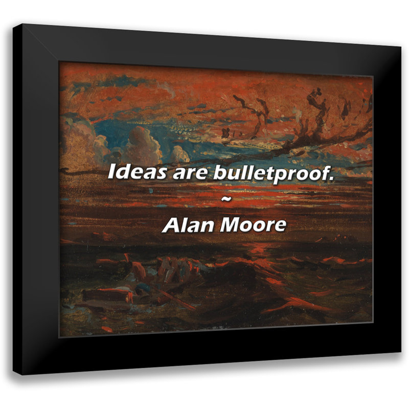 Alan Moore Quote: Ideas are bulletproof.
