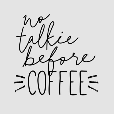 " No Talkie Before Coffee "