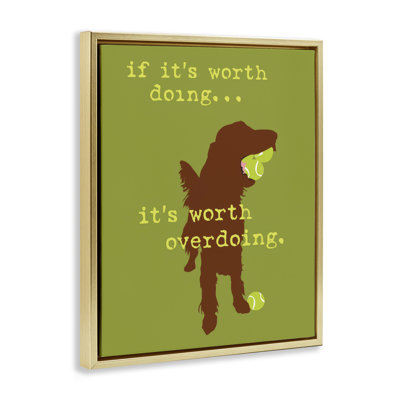 Worth Overdoing Dog Phrase Framed Floater Canvas Wall Art by Dog Is Good