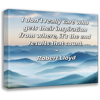 ArtsyQuotes Gallery Wrapped Canvas By Robert Lloyd: "I don’t really care who gets their inspiration from where, it’s the end results that count."