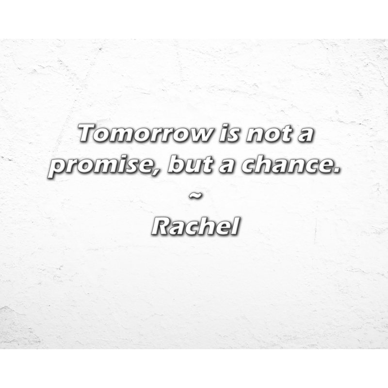 Citation de Rachel: Demain n'est pas une promesse, mais une chance.