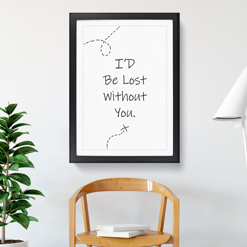 I'd Be Lost Without You - Framed Print, 48cm H x 36cm W x 2cm D, Black
