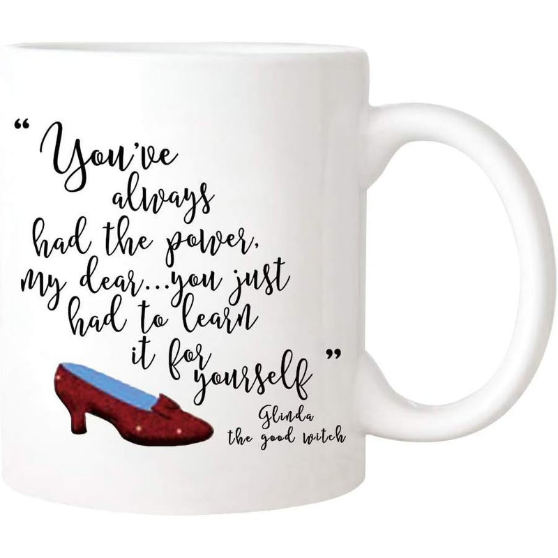 Vous avez toujours eu le pouvoir, mon cher, Glinda, Dorothy, magicien, la bonne sorcière, pantoufles de rubis, tasse de café de citation de film