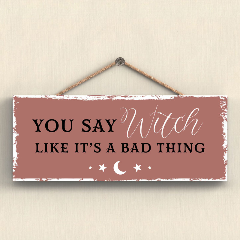 You Say Witch Like Wooden Plaque