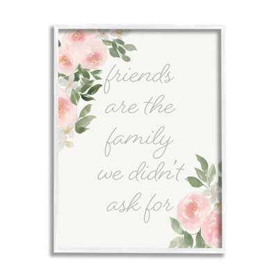" Friends Are Family Motivational Phrase Pink Rose Florals " by Lucille Price