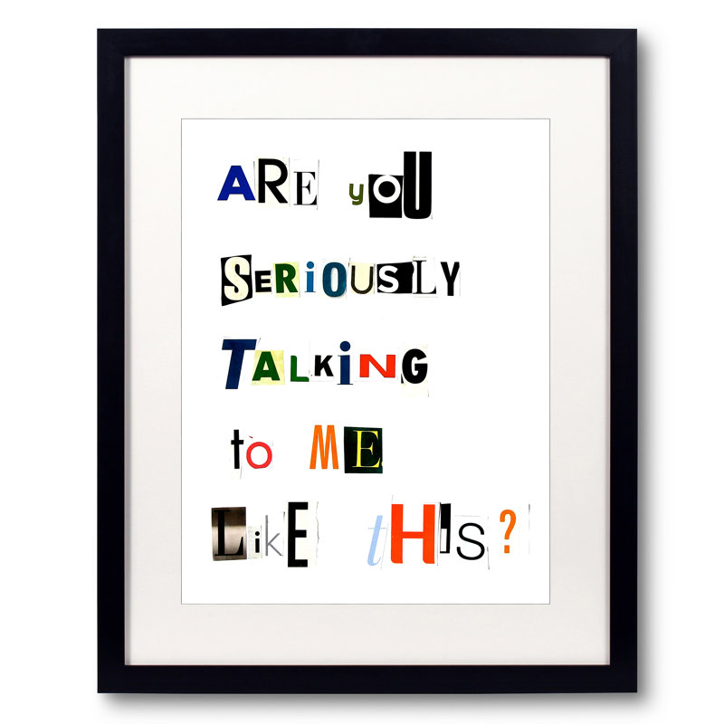 Are You Seriously Talking To Me Like This? Print by Timothy Buckwalter, 21.25" H x 17.25" W