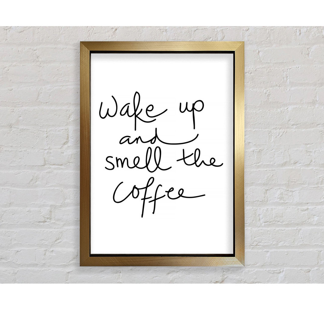 Wake Up And Smell The Coffee Gerahmter Druck Wandkunst