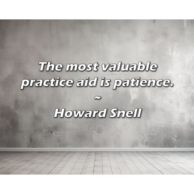 Howard Snell Citation: L'aide à la pratique la plus précieuse est la patience., H 26 po x l 32 po