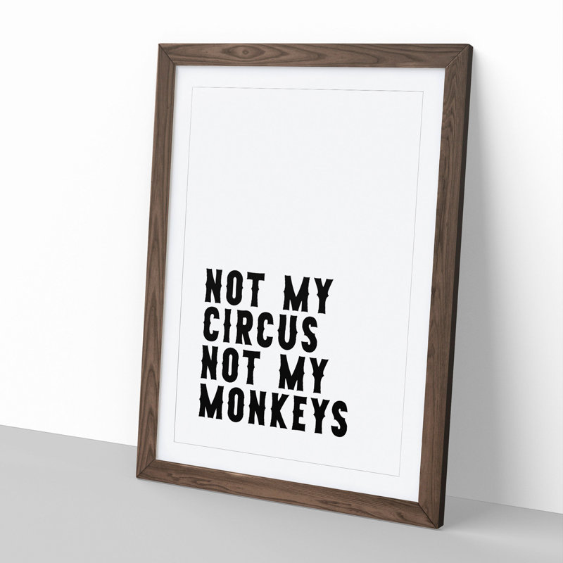 Not My Circus Not My Monkeys - Framed Print, 36cm H x 27cm W x 2cm D, Walnut Framed