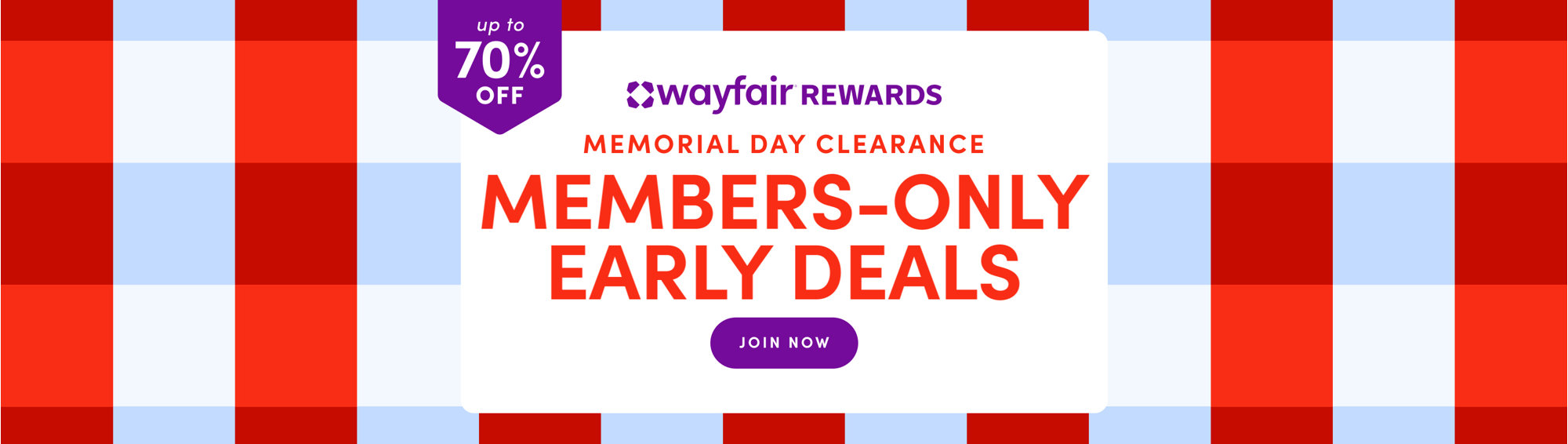 Wayfair Rewards members-only early deals, up to 70% off. Shop Memorial Day now.