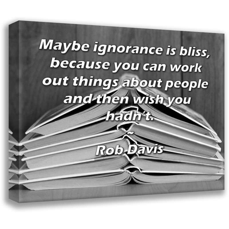 Toile tendue d'ArtsyQuotes par Rob Davis: «Peut-être que l'ignorance est un bonheur, parce que vous pouvez faire des choses sur les gens et que vous n'auriez pas du tout.»