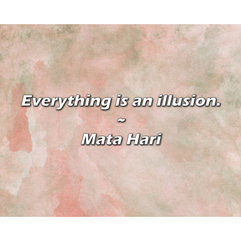 Citation de Mata Hari: Tout est une illusion.