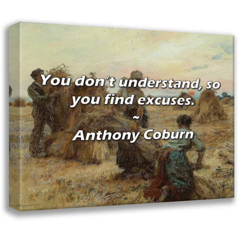 Anthony Coburn Citation: Vous ne comprenez pas, alors vous trouvez des excuses., H 26 po x l 32 po