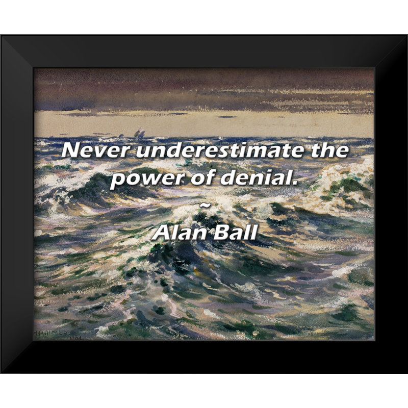 Alan Ball Quote: Never underestimate the power of denial.