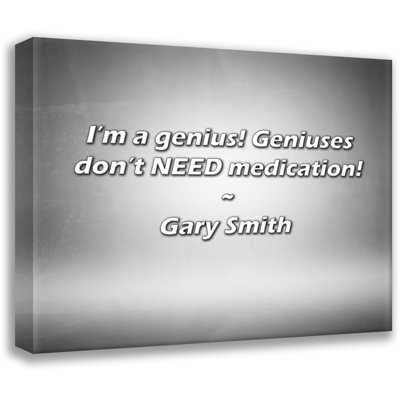 Citation de Gary Smith: «I'm a genius! Les génies n'ont PAS BESOIN de médicaments!