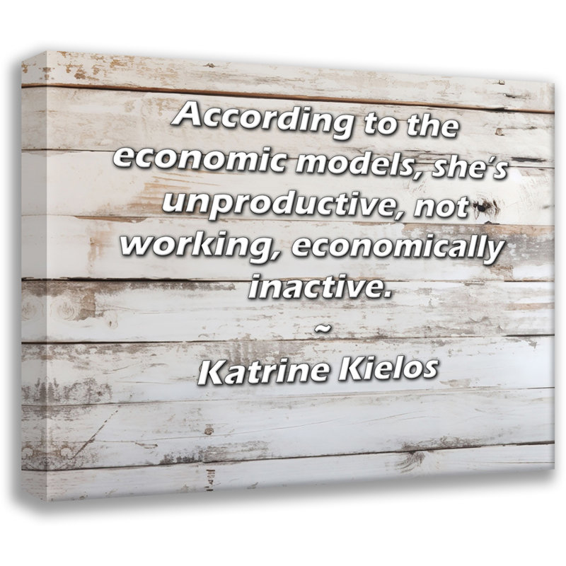 Toile tendue de la galerie ArtsyQuotes par Katrine Kielos: «Selon les modèles économiques, elle est improductive, inactive, économiquement inactive».