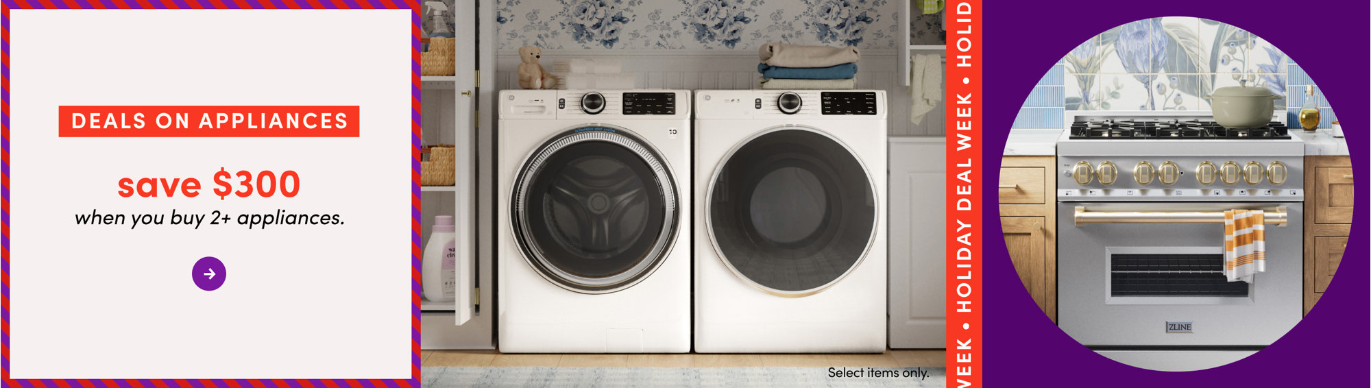 Deals on appliances: save $300 when you buy 2+ appliances during Holiday Deal Week. Select items only.