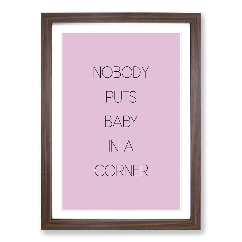 Nobody Puts Baby in a Corner - Picture Frame Typography, 90cm H x 65cm W x 2cm D, Walnut Framed