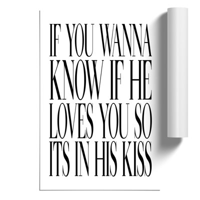 Its in His Kiss - Frameless Print