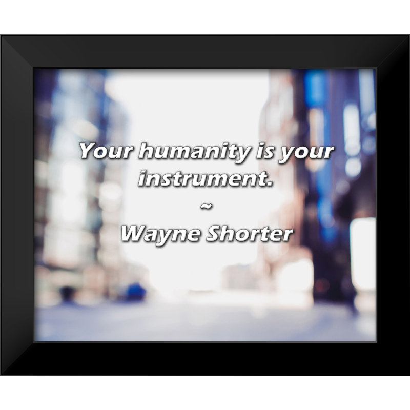 Wayne Shorter Quote: Your humanity is your instrument.