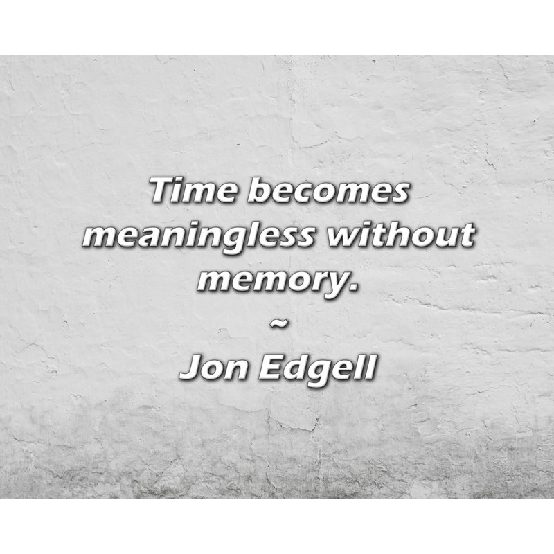 Citation de Jon Edgell: Le temps n'a plus de sens sans la mémoire.