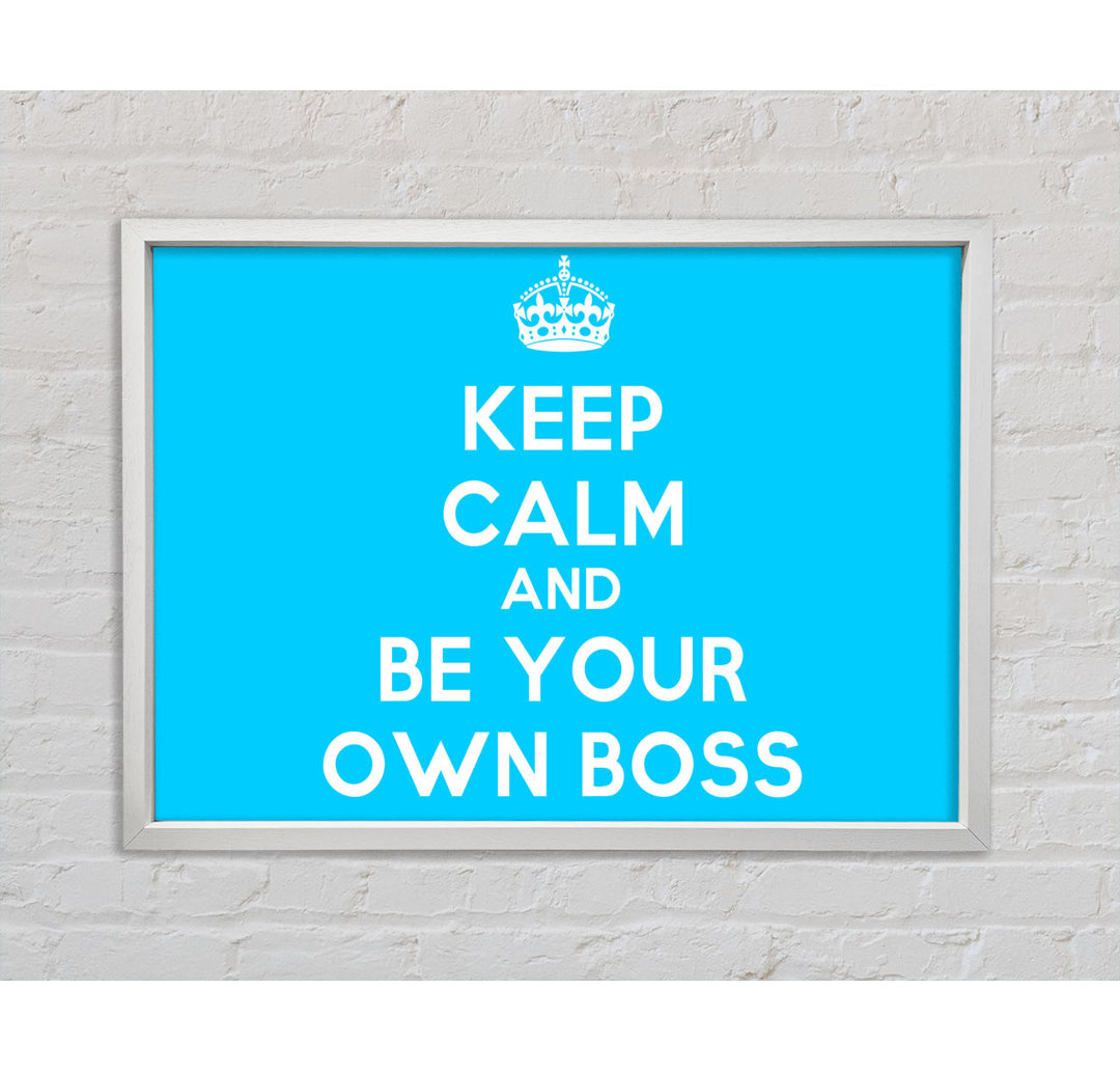 Keep Calm Be Your Own Boss - Drucken