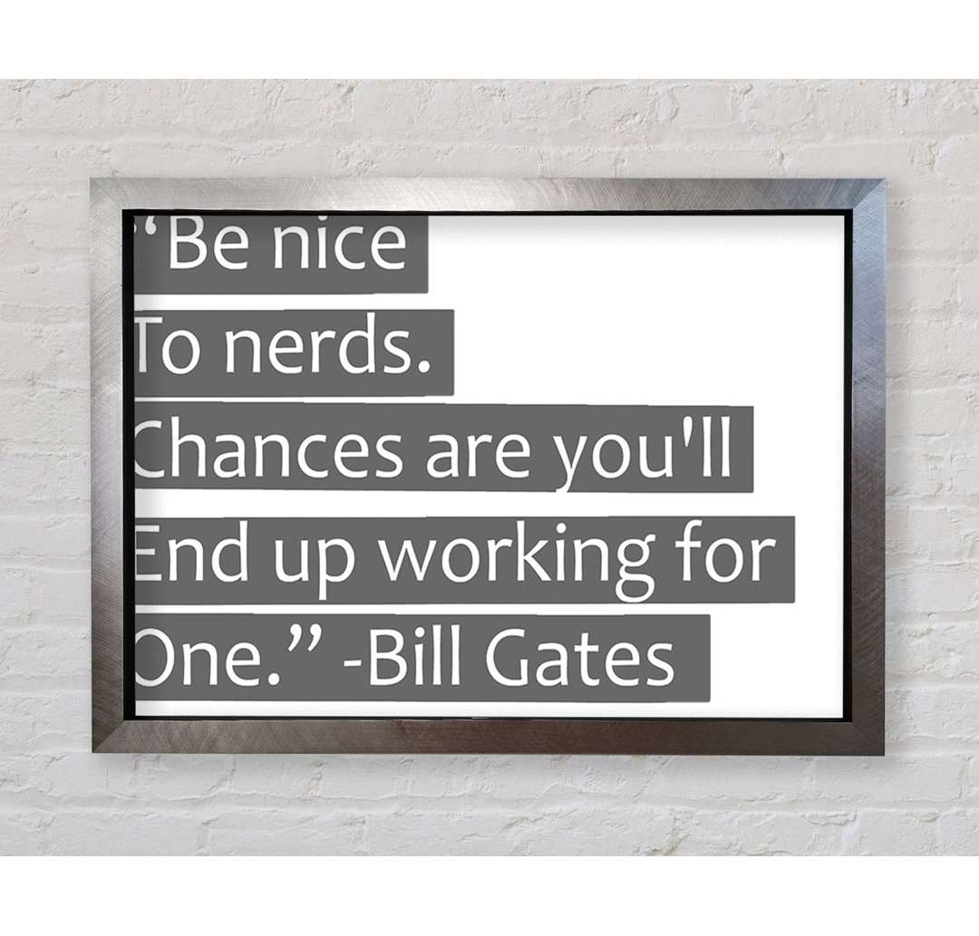 Witziges Zitat Bill Gates Be Nice To Nerds Grau - Einzelbildrahmen Kunstdrucke