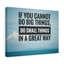 If You Cannot Do Big Things 1 Piece Wrapped Canvas Wall Art-573840040