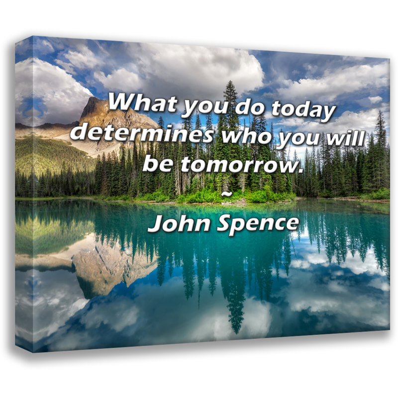 Astoria Grand Gallery Wrapped Canvas By John Spence: "What you do today determines who you will be to, 13" H x 18" W