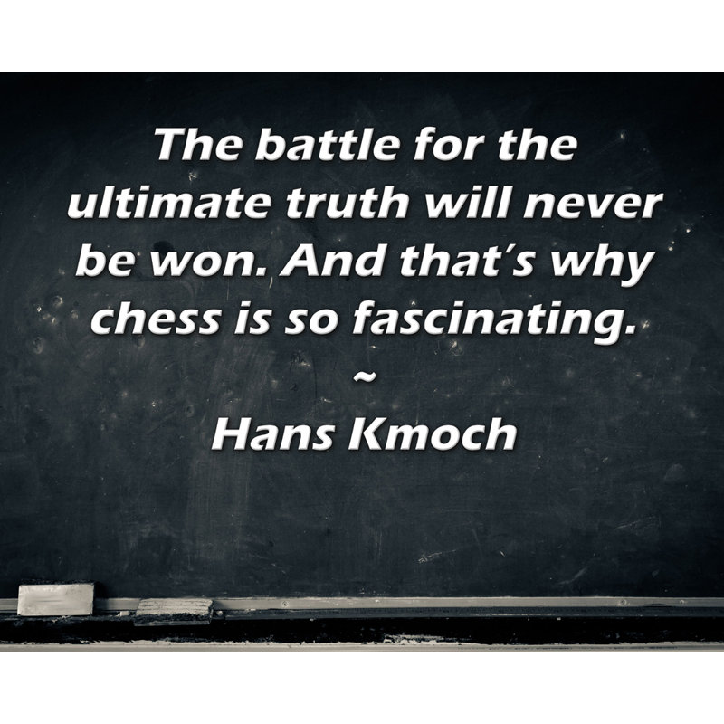 Toile tendue de la galerie ArtsyQuotes par Hans Kiloch: "La bataille pour la Vérité ultime ne sera jamais gagnée. Et c'est pourquoi les échecs sont si fascinants."