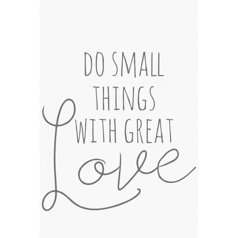 " Small Things Great Love ", 12" H x 8" W  