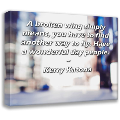 ArtsyQuotes Gallery Wrapped Canvas By Kerry Katona: "A broken wing simply means, you have to find another way to fly. Have a wonderful day people."