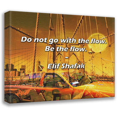 Elif Shafak Quote: Do not go with the flow. Be the flow.