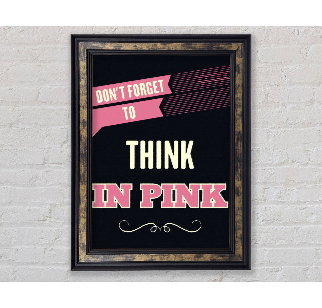 Don't Forget to Think in Pink - Einzelne Bilderrahmen Kunstdrucke