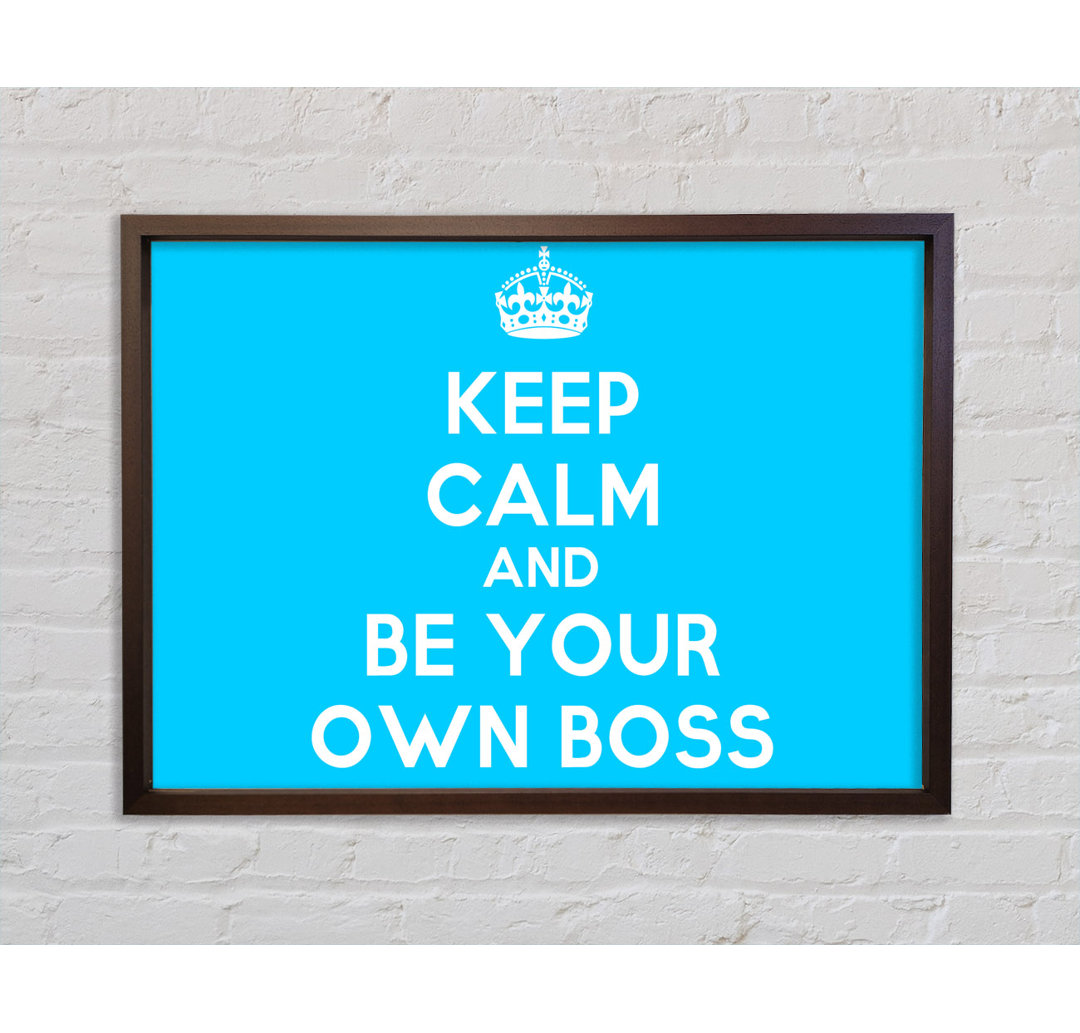 Keep Calm Be Your Own Boss Gerahmter Druck