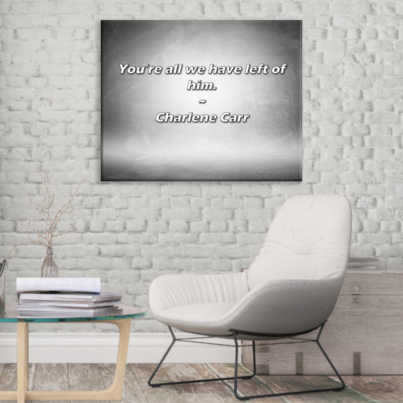 Artsy Quote "You’re all we have left of him." By Charlene Carr Gallery Wrapped Canvas