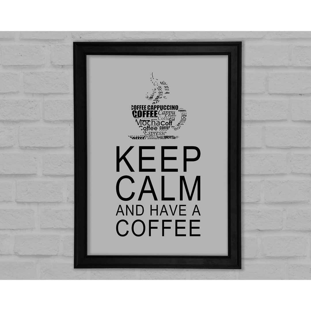 Küche Zitat Keep Calm And Have A Coffee Grau Gerahmter Druck 10275