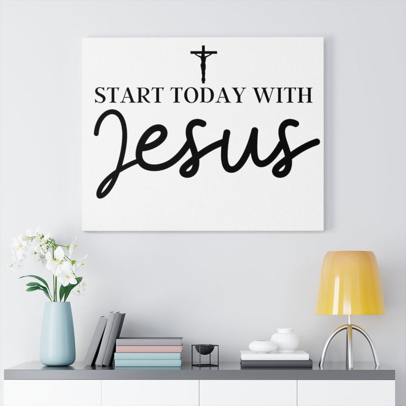 Start Today With Jesus - Wrapped Canvas Print