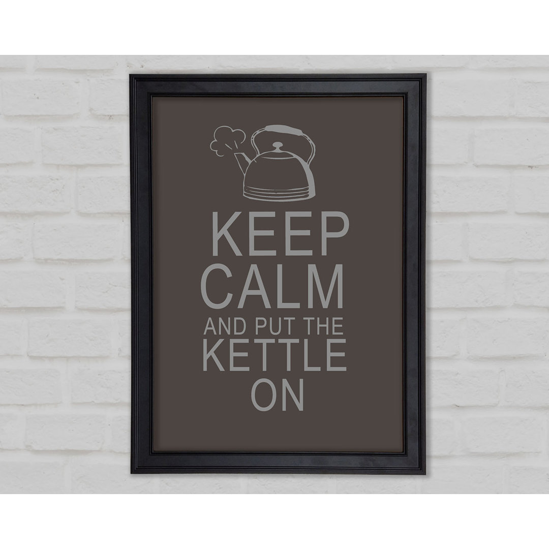 Küche Zitat Keep Calm And Put The Kettle On Chocolate Gerahmter Druck 10289