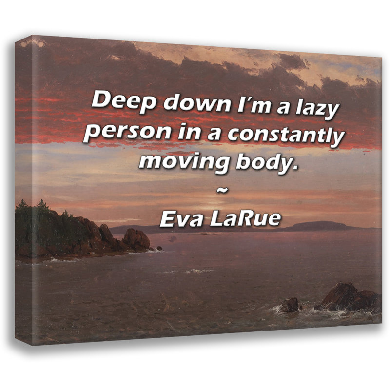 Trinx Gallery Wrapped Canvas By Eva LaRue: "Deep down I’m a lazy person in a constantly movin, 17" H x 24" W