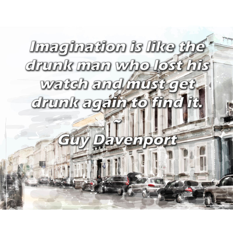 Toile tendue de la galerie ArtsyQuotes par Guy Davenport: «L'imagination est comme un homme ivre qui a perdu sa montre et doit se saouler à nouveau pour la retrouver.