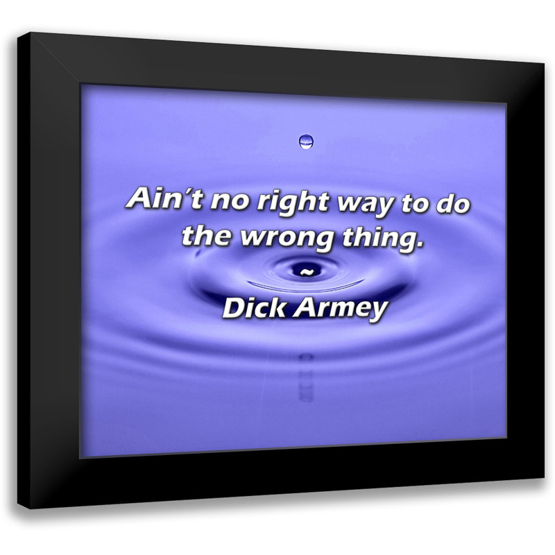 Dick Armey Quote: Ain’t no right way to do the wrong thing.