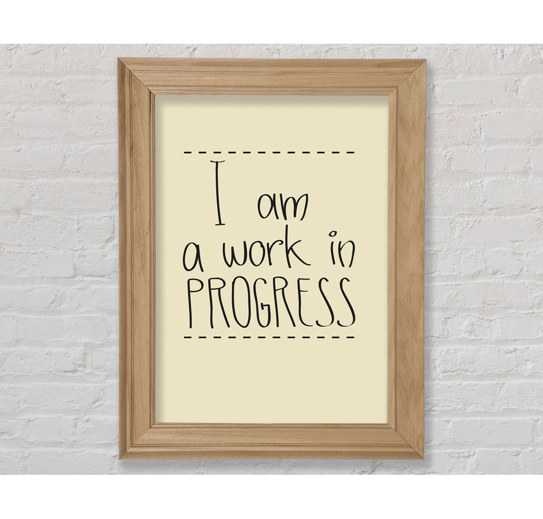 I Am A Work In Progress - Einzelne Bilderrahmen Kunstdrucke