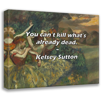 Citation de Kelsey Sutton: Vous ne pouvez pas tuer ce qui est déjà mort.