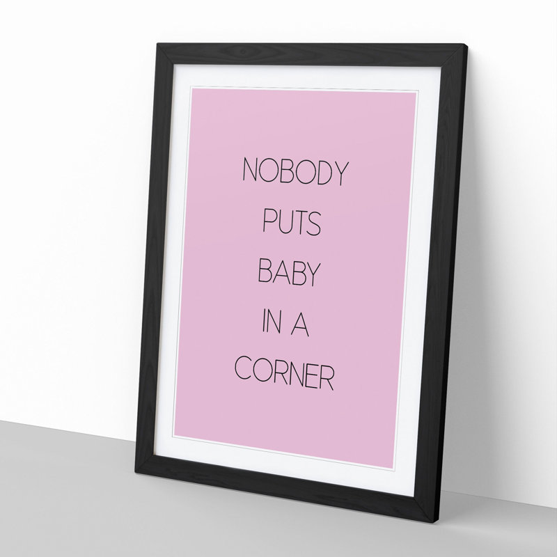 Nobody Puts Baby in a Corner - Picture Frame Typography, 90cm H x 65cm W x 2cm D, Black Framed