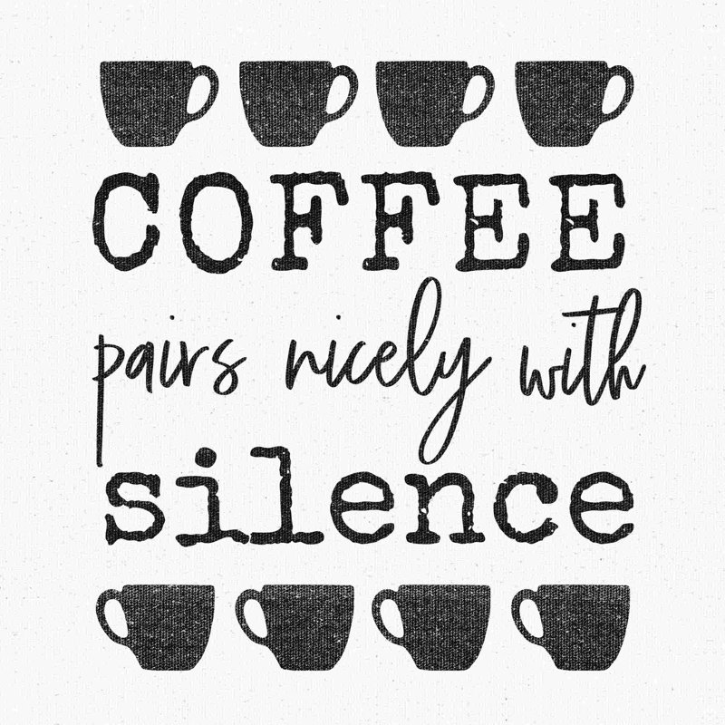 " Coffee Silence ", 12" W x 12" H